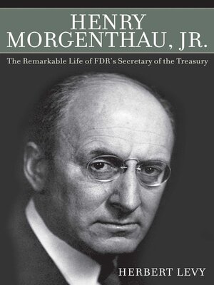 cover image of Henry Morgenthau, Jr.: the Remarkable Life of FDR's Secretary of the Treasury